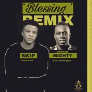 Skip - “Blessing Remix” ft. Duncan Mighty